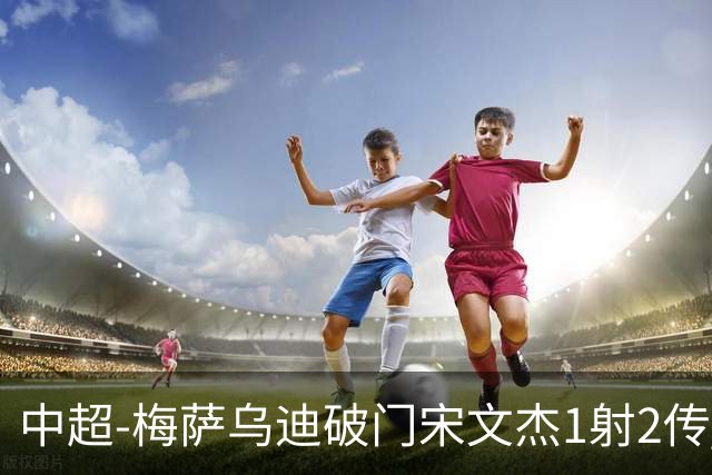 中超-梅萨乌迪破门宋文杰1射2传 海牛4-2玉昆结束4连败