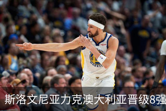 斯洛文尼亚力克澳大利亚晋级8强 澳大利亚出局