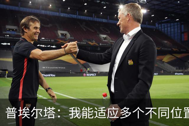 普埃尔塔：我能适应多个不同位置，会继续专注于世界杯并帮助球队